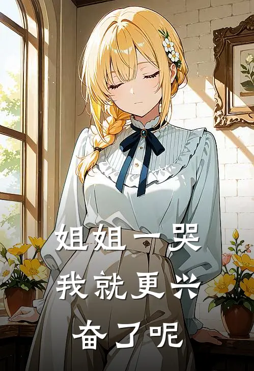 姐姐一哭，我就更兴奋了呢